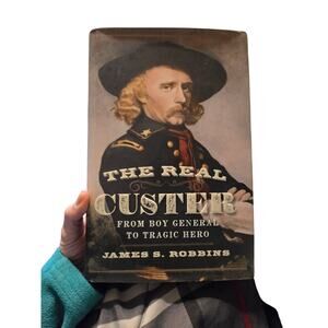 The real Custer from boy general to tragic hero by James S. Robbins 978162157209